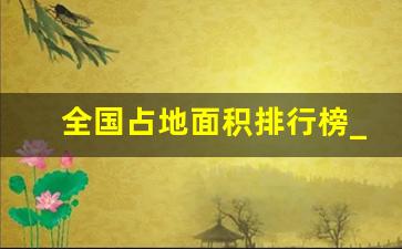 全国占地面积排行榜_世界占地面积排行榜