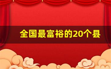 全国最富裕的20个县_中国1347个县GDP排名