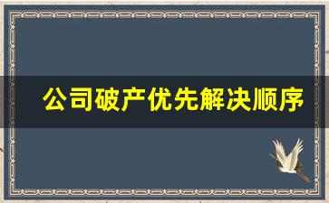 公司破产优先解决顺序_公司破产程序的步骤