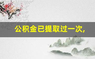 公积金已提取过一次,后面怎么提取_公积金可以一年取两次吗