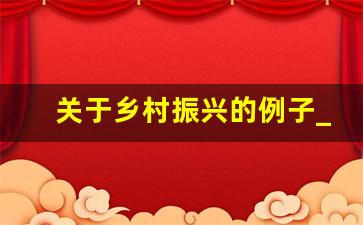 关于乡村振兴的例子_乡村振兴经典案例汇报