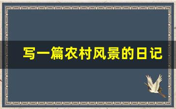 写一篇农村风景的日记_我的家乡农村风景100字