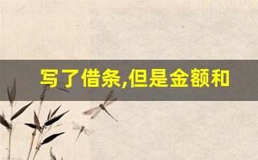 写了借条,但是金额和转账金额不符_借条写了现金十万但没收到钱