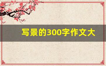 写景的300字作文大全_写景作文300字三年级下册