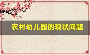 农村幼儿园的现状问题及对策_5个利于幼儿园的建议