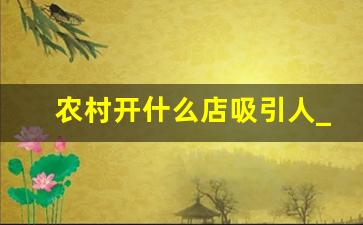 农村开什么店吸引人_不愁销路的小型加工厂