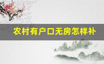 农村有户口无房怎样补偿搬迁_有户口没有房子能得到补偿吗