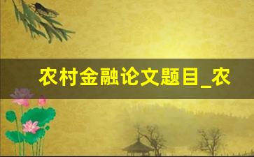 农村金融论文题目_农村金融发展现状和分析