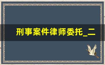 刑事案件律师委托_二审律师费