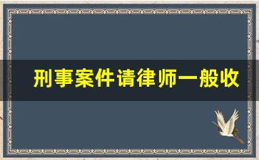 刑事案件请律师一般收费多少钱