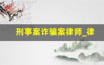 刑事案诈骗案律师_律师骗取钱财6.2万元被刑拘