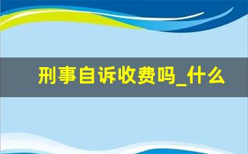 刑事自诉收费吗_什么叫自诉案件