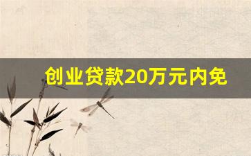 创业贷款20万元内免息_创业贷款3年必须还清吗