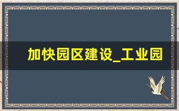 加快园区建设_工业园区标准化