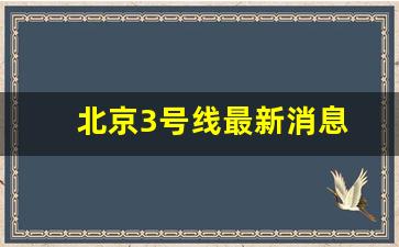 北京3号线最新消息