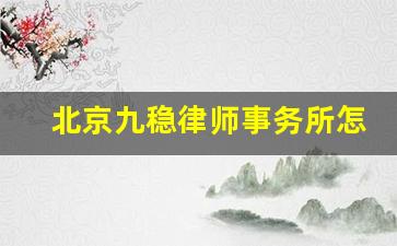 北京九稳律师事务所怎么样_北京律师事务所排名前十位有哪些