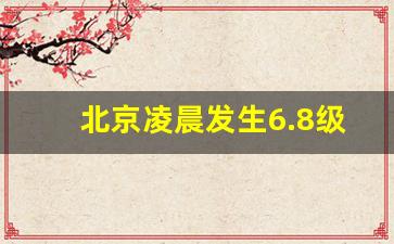 北京凌晨发生6.8级地震_12.26地震最新消息