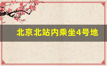 北京北站内乘坐4号地铁_北京北站坐4号线怎么走