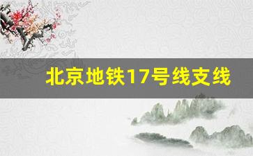 北京地铁17号线支线站点