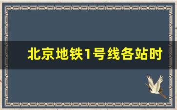 北京地铁1号线各站时间表_北京14号线首末车时间