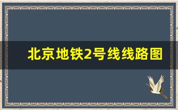 北京地铁2号线线路图_北京地铁11号线线路图