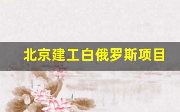 北京建工白俄罗斯项目招聘_北京建工招工联系方式