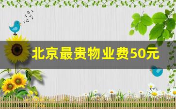 北京最贵物业费50元每平米_北京别墅物业费收费标准