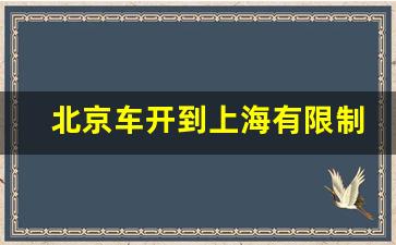 北京车开到上海有限制么_京牌车在上海受限制吗