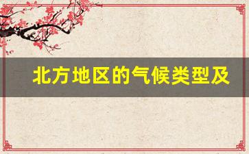 北方地区的气候类型及特点_北方地区的特征2个字