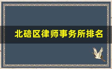 北碚区律师事务所排名_重庆十大知名律师事务所