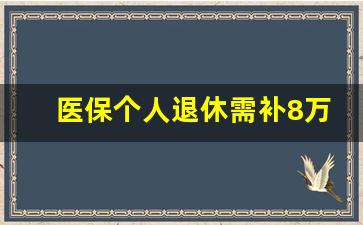 医保个人退休需补8万元_医保差十年有必要补吗