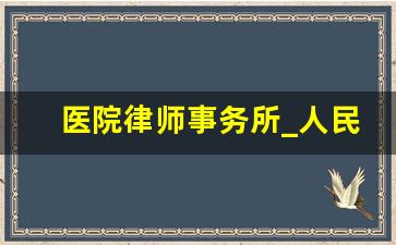 医院律师事务所_人民医院附近有律师咨询处吗