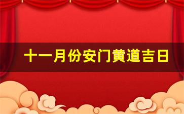 十一月份安门黄道吉日2023年_2023年11月适合安大门的日子