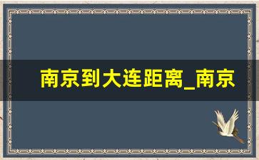 南京到大连距离_南京到大连经过哪些城市