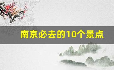 南京必去的10个景点_南京旅游攻略三日游详细