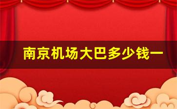 南京机场大巴多少钱一位_南京站到机场打车多少钱