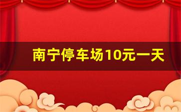 南宁停车场10元一天_如何找包月停车场