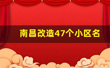 南昌改造47个小区名单_最新旧城改造政策