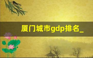 厦门城市gdp排名_厦门集美区经济怎样