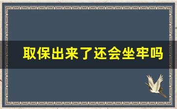 取保出来了还会坐牢吗_取保后没事的概率