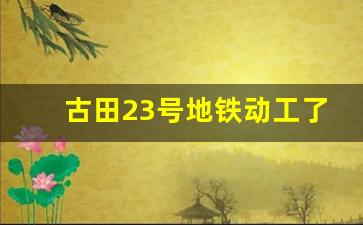 古田23号地铁动工了吗_武汉古田二路23号线上报