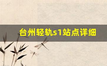 台州轻轨s1站点详细地图_台州轻轨s1s2号线站点详细