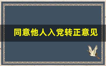 同意他人入党转正意见_同意他人入党转正发言简短