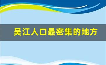 吴江人口最密集的地方_苏州小区密集的地方