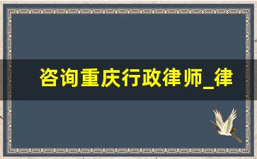 咨询重庆行政律师_律师事务所在线咨询