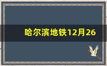 哈尔滨地铁12月26日新