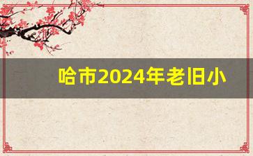 哈市2024年老旧小区改造方案_一户不同意就无法改造了吗