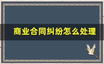 商业合同纠纷怎么处理_合同纠纷起诉地