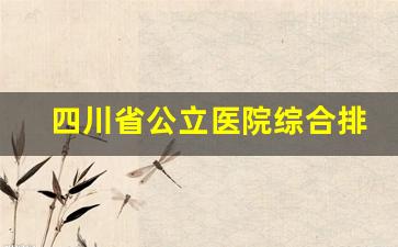 四川省公立医院综合排名_四川省人民医院厉害吗