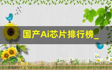 国产Ai芯片排行榜_中国人工智能50强